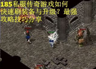 185私服传奇游戏如何快速刷装备与升级？最强攻略技巧分享